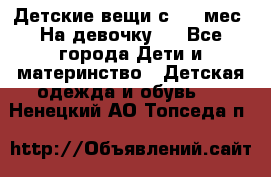 Детские вещи с 0-6 мес. На девочку.  - Все города Дети и материнство » Детская одежда и обувь   . Ненецкий АО,Топседа п.